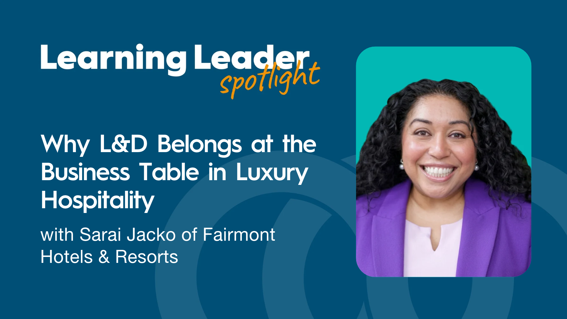 Why L&amp;D Belongs at the Business Table in Luxury Hospitality with Sarai Jacko of Fairmont Hotels &amp; Resorts