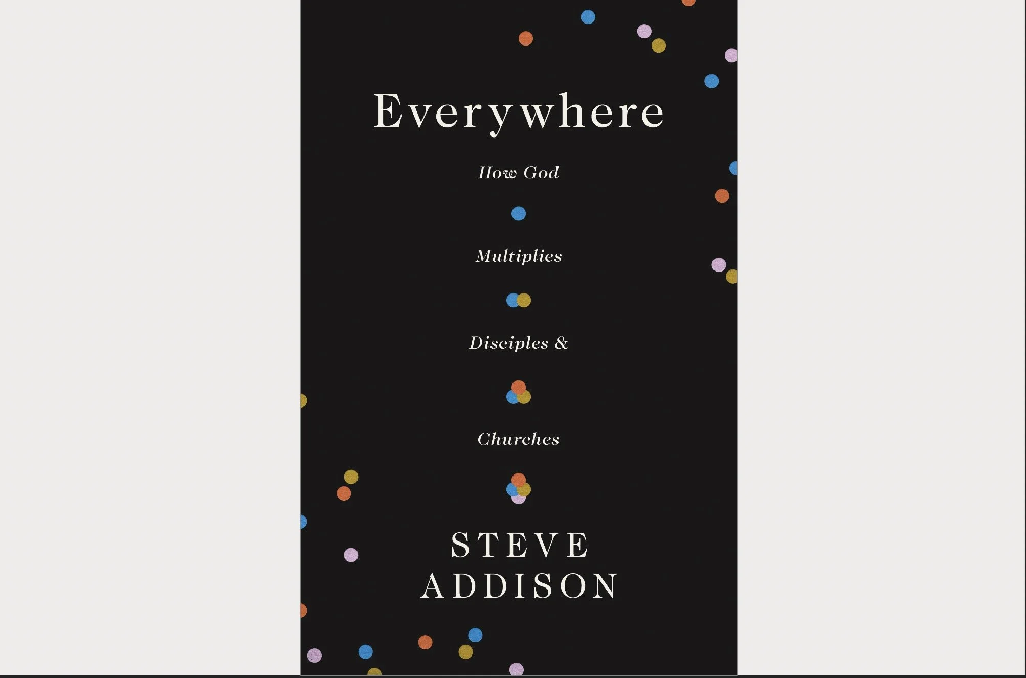 Everywhere: How God multiplies disciples and churches.