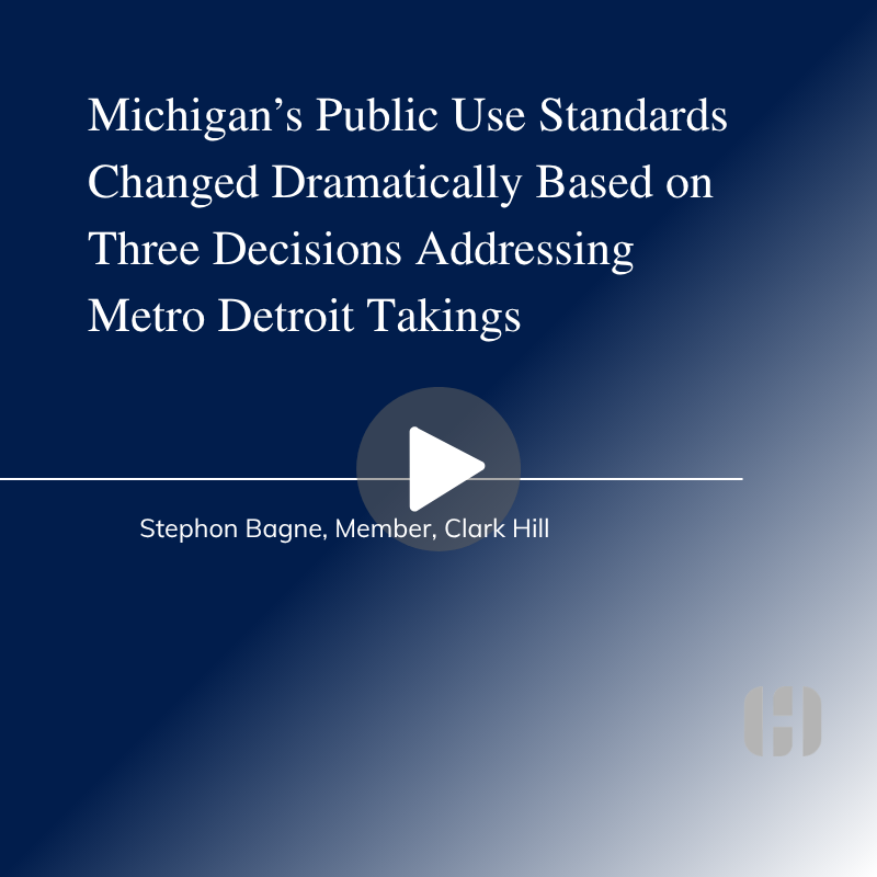 Challenges to Takings - Michigan's Public Use Standard Changed Dramatically Based on Three Decisions Addressing Metro Detroit Takings