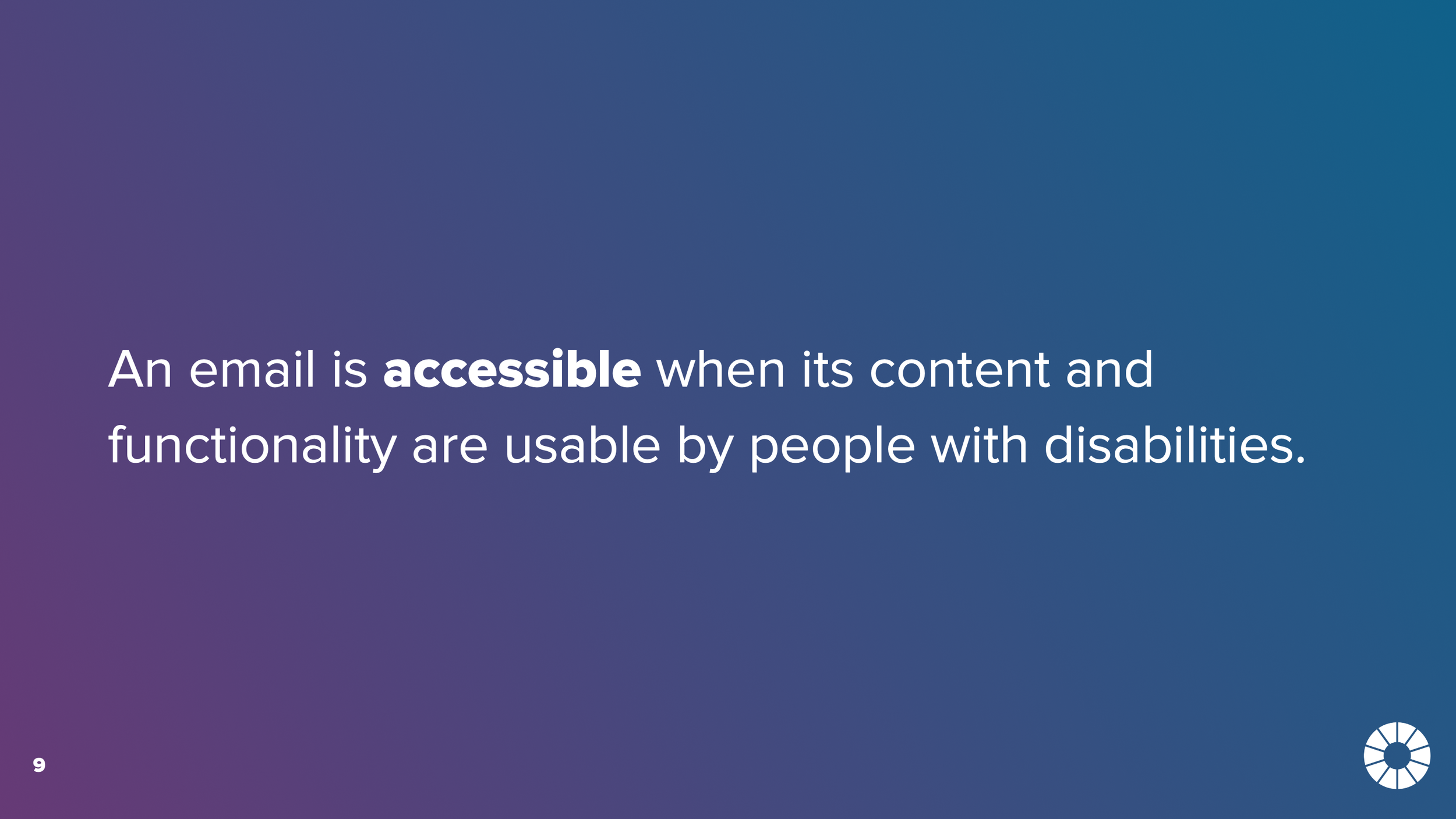 An email is accessible when its content and functionality are usable by people with disabilities.