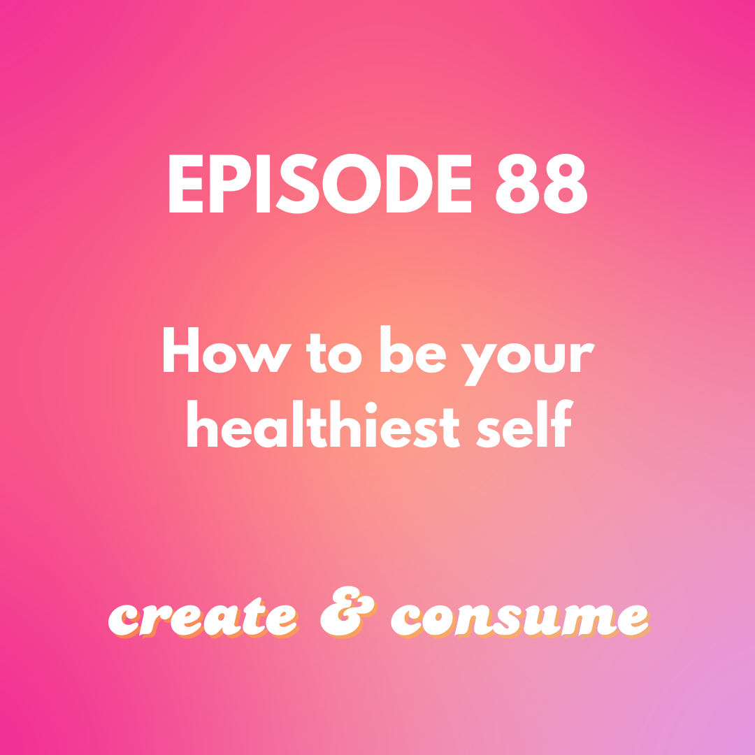 How to be your healthiest self (realistic version) - Episode 88