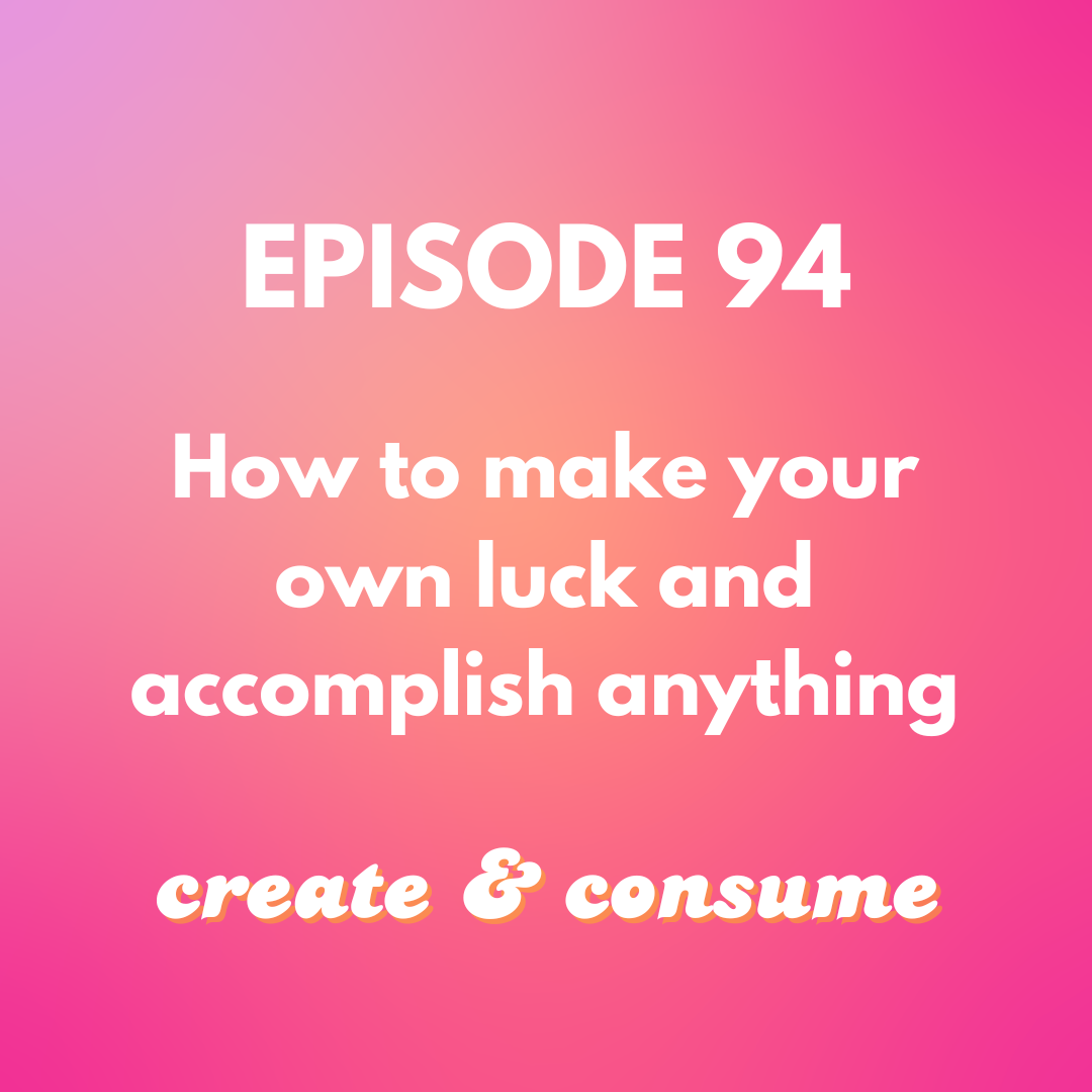 How to make your own luck and accomplish anything - Episode 94