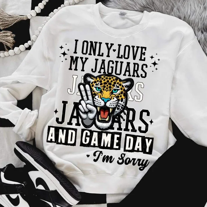 I Only Love My Jaguars And Game Day I'm Sorry