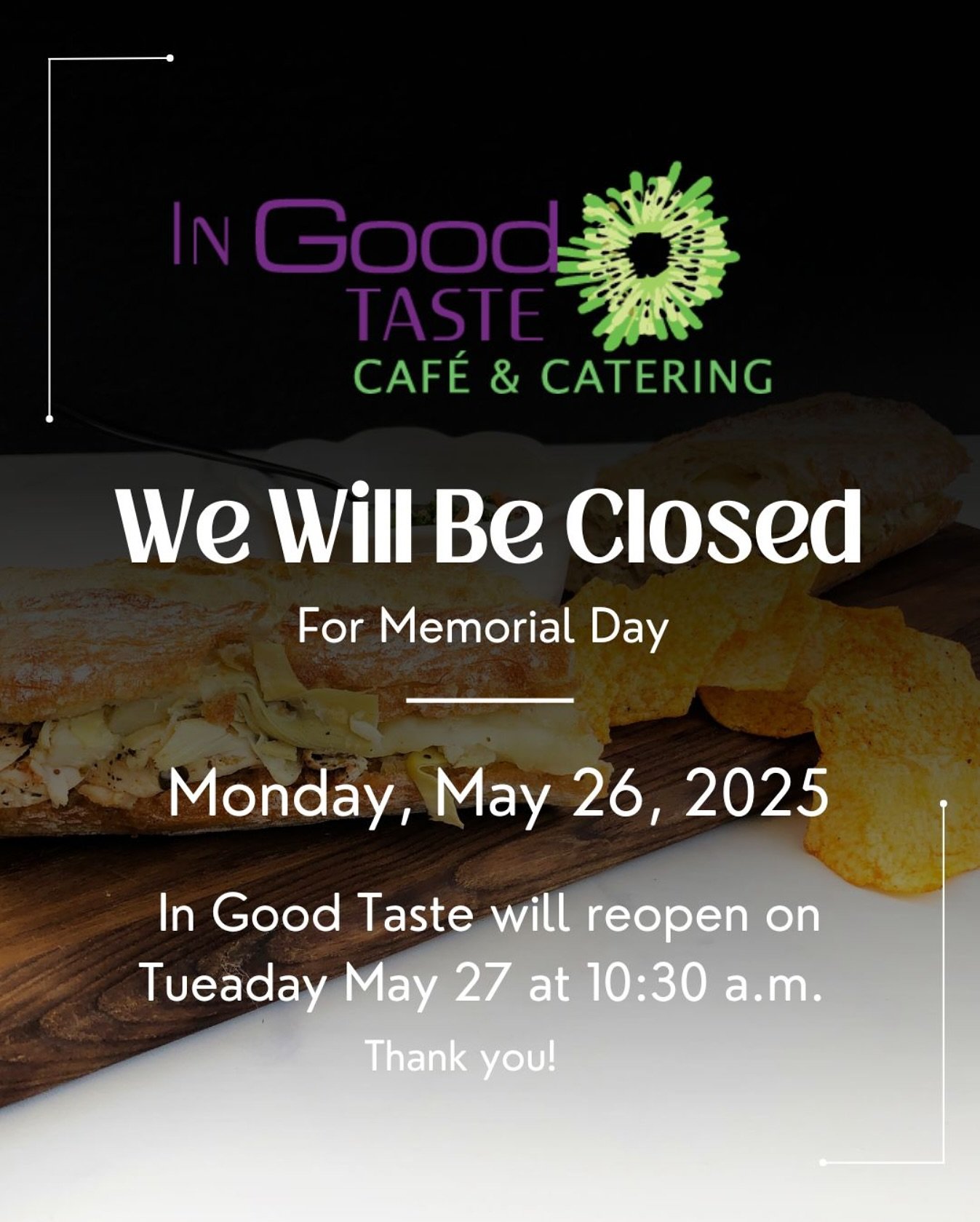 Heads Up, In Good Taste Café will be closed for Memorial Day, Monday May 26! We will resume normal operations Tuesday May 27!