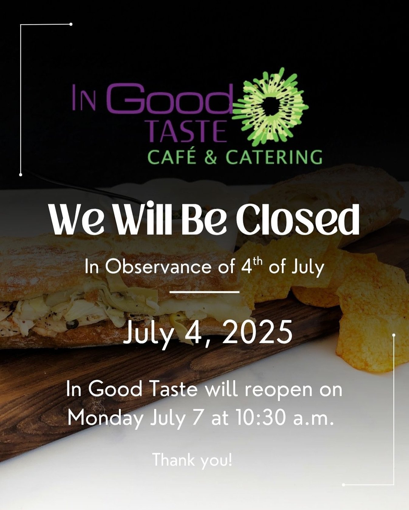 Heads up! In Observance of Fourth of July In Good Taste will be closed Friday, July 4th and will reopen Monday July 7 at 10:30 am!
