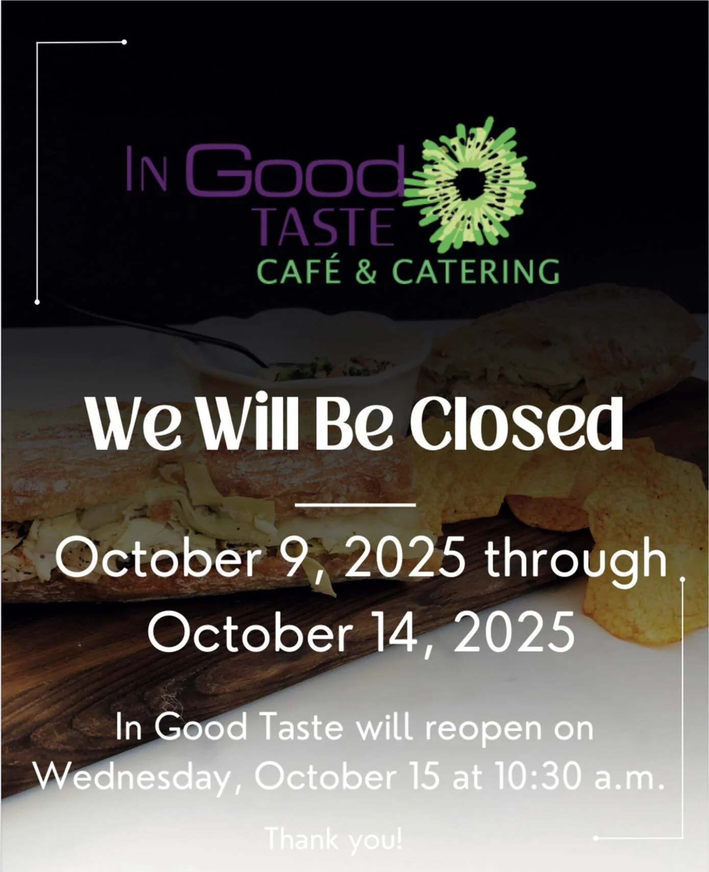 In good taste cafe & catering will be closed oct 9-14, sorry for any inconvenience