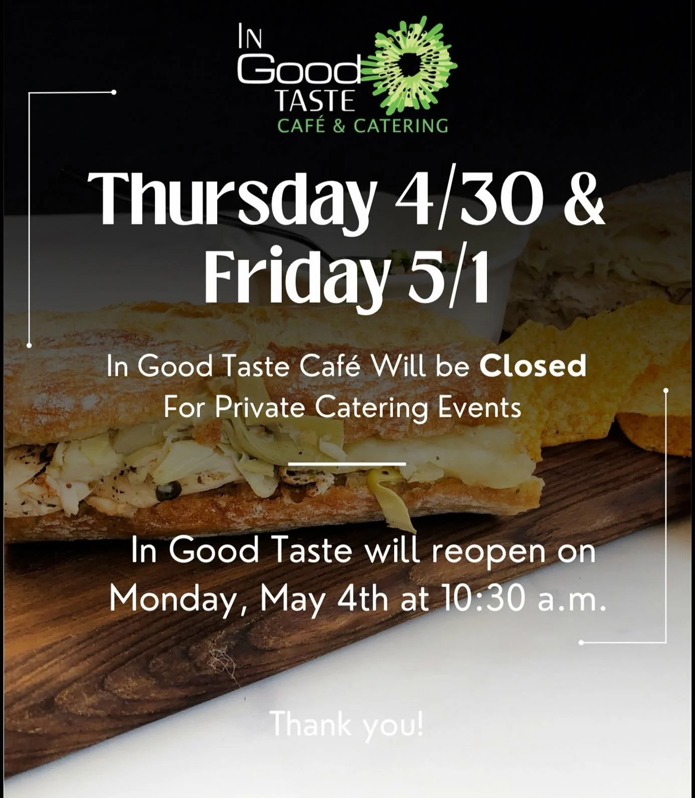 In good taste will be closed Thursday 4/30 and Friday 5/1