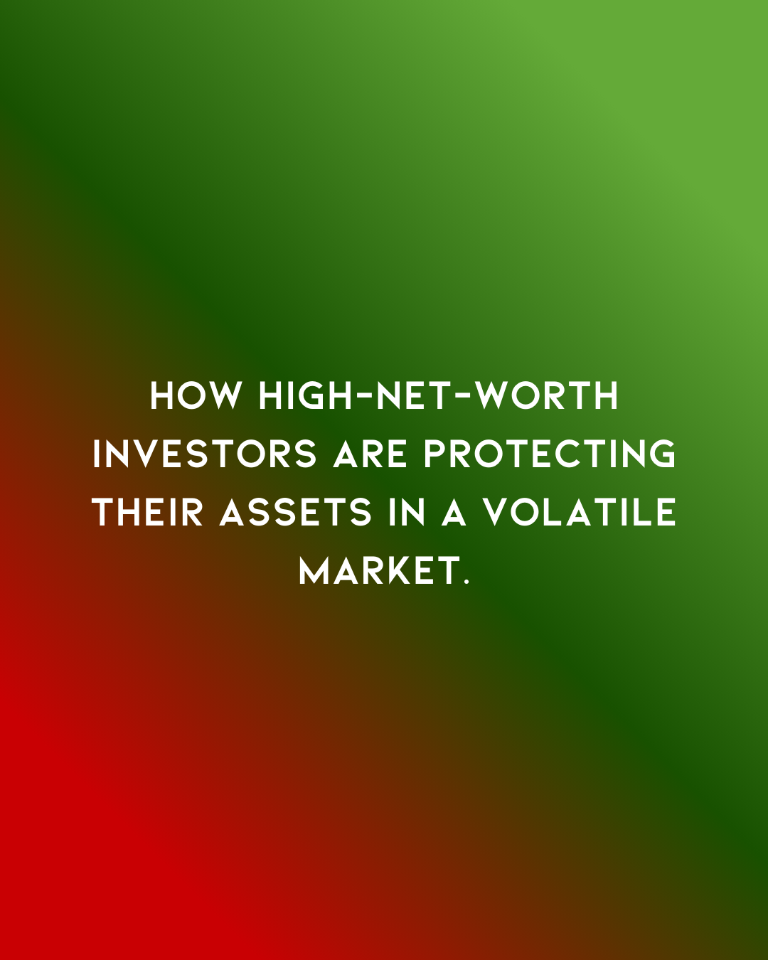 How High-Net-Worth Investors Are Protecting Their Assets in a Volatile Market.