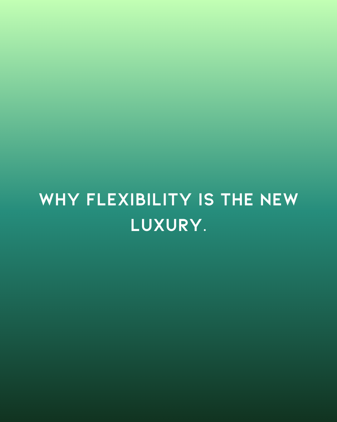 Why Flexibility Is the New Luxury.