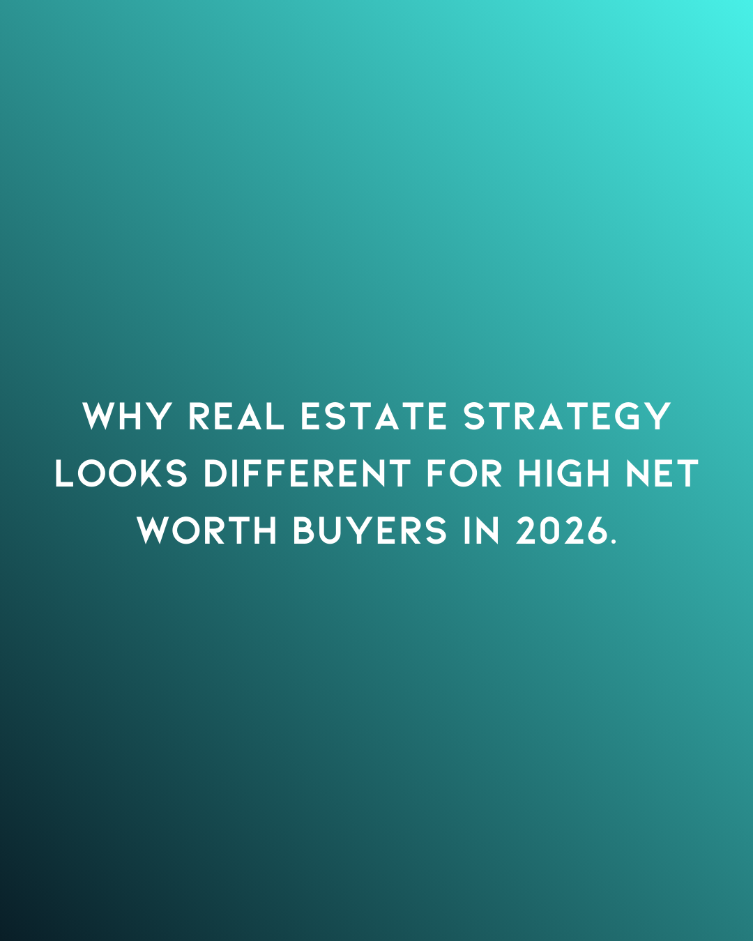 Why Real Estate Strategy Looks Different for High Net Worth Buyers in 2026.