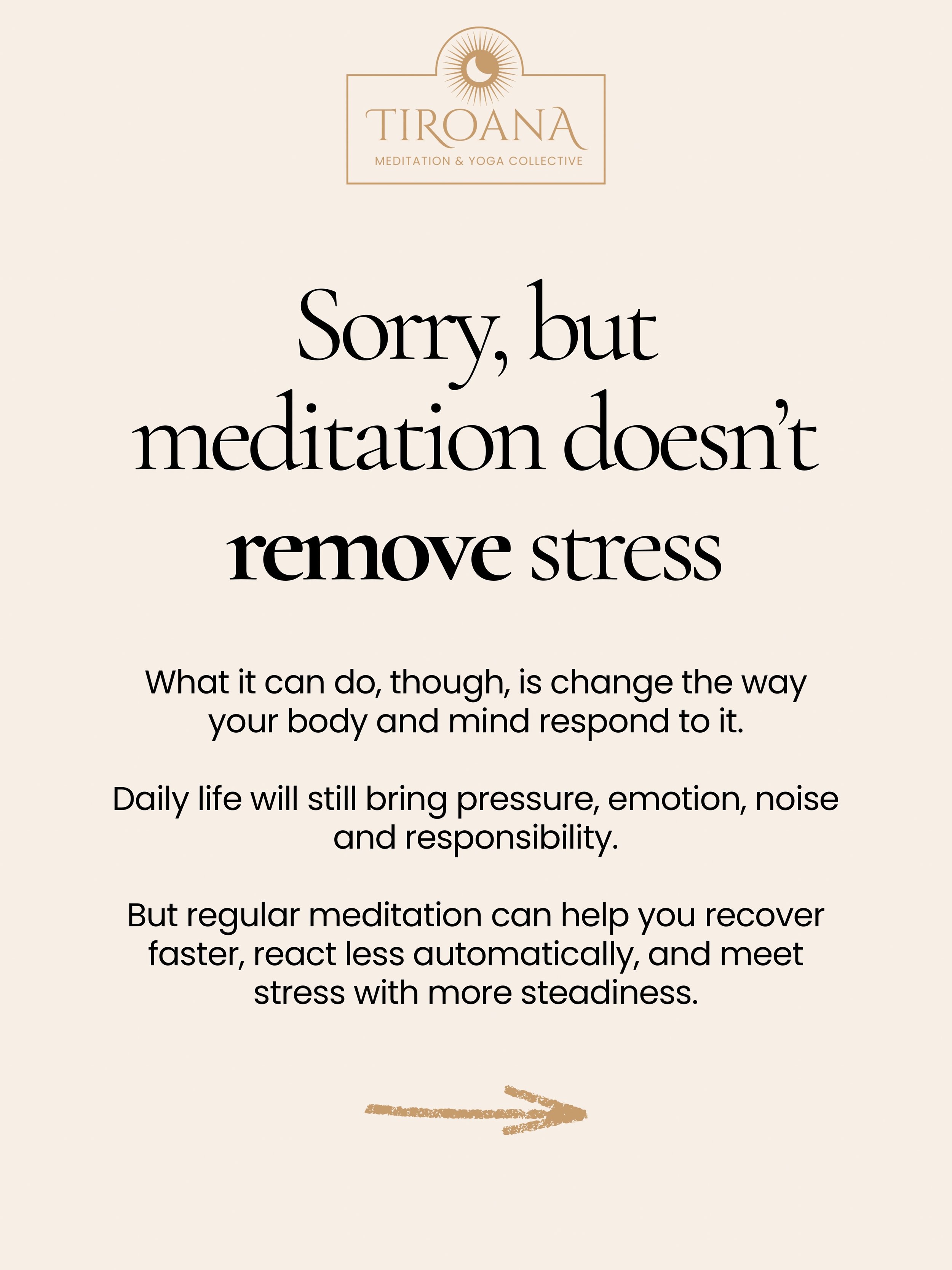 It&rsquo;s a shame it&rsquo;s not THAT easy. But unfortunately meditation doesn&rsquo;t remove stress from your life.

It doesn&rsquo;t stop the inbox, the family responsibilities, the hard conversations, the busy mornings, the unexpected changes, or