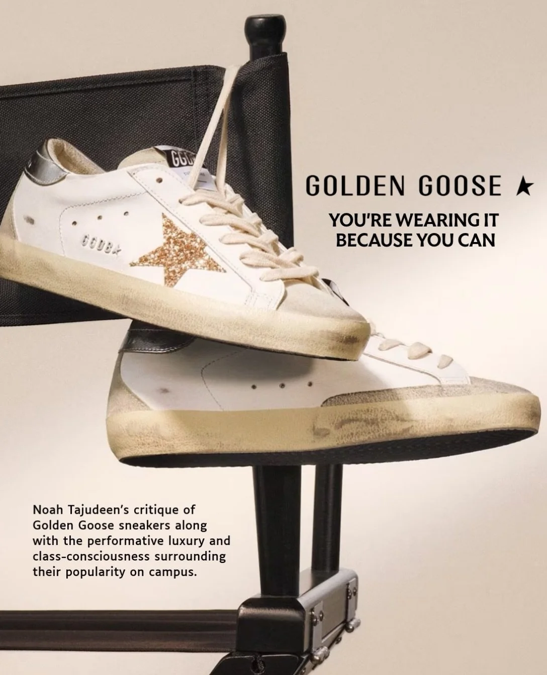 @noahhtt on Golden Goose sneakers along with the performative luxury and class-consciousness surrounding their popularity on campus. 
 &ldquo;I genuinely aim to call attention to the absurdity of this specific sneaker so many wear with intentional no
