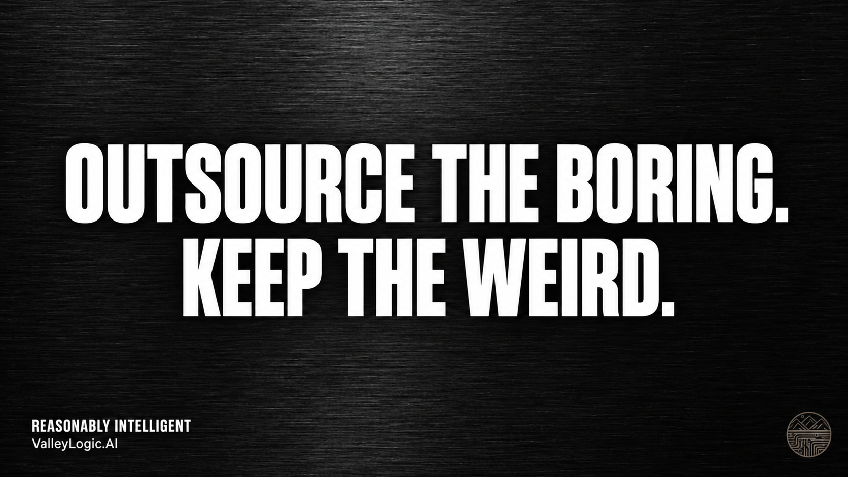 Outsource the boring. Keep the weird.