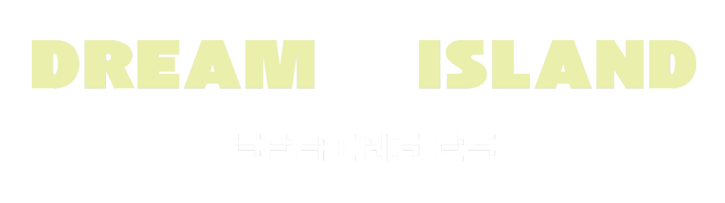 Title card for Dream Island Spring 25. Large text says "DREAM ISLAND", smaller text below says "SPRING 25".