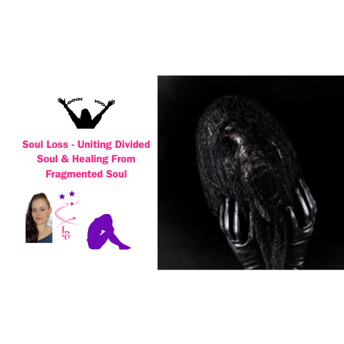 Soul Loss - Uniting Divided Soul & Healing From Soul Fragmentation