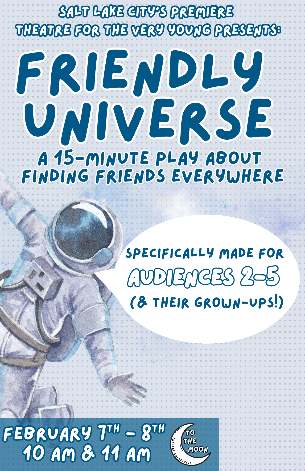 Event poster for a play titled "Friendly Universe" presented by Salt Lake City's Premiere Theatre for the Very Young. It is a 15-minute play about finding friends everywhere, made for children aged 2-5 and their grown-ups. The play dates are February 7th and 8th, at 10 and 11 am, at The Theatre Collective, To the Moon.
