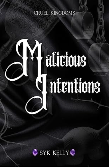 Book cover titled 'Malicious Intentions' by SYK Kelly, featuring dark background with chain and lock images, and the label 'Cruel Kingdoms' at the top.
