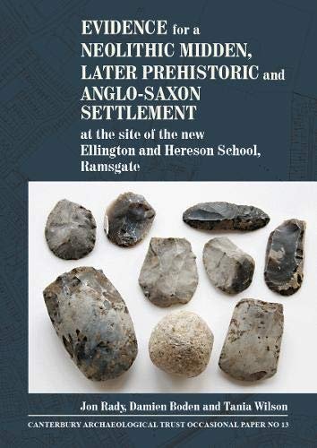 Evidence for a Neolithic midden, later prehistoric and Anglo-Saxon settlement at the site of the new Ellington and Hereson school, Ramsgate
