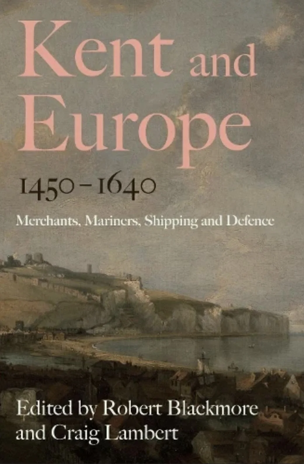 Review: Kent and Europe 1450–1640; Merchants, Mariners, Shipping and Defence