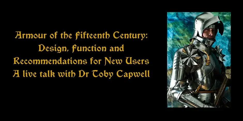 Armour of the Fifteenth Century: Design, Function and Recommendations for New Users - A Live Talk with Dr Toby Capwell
