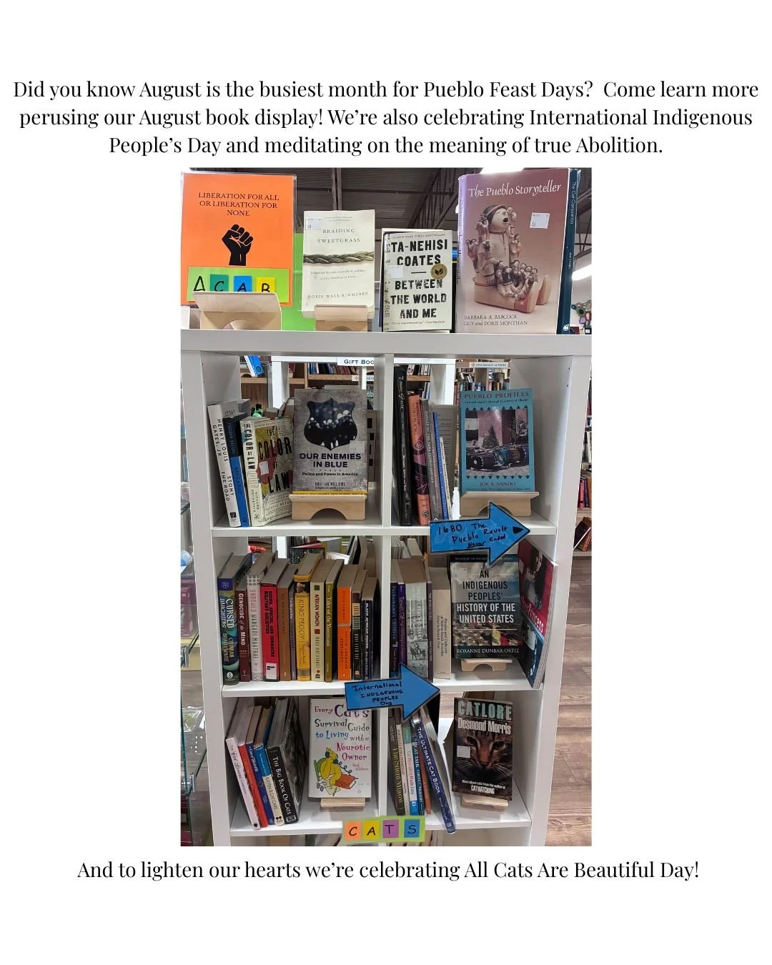 We have a new book display for August. (Not gonna lie, folks, we're a little behind this month!) We're celebrating the biggest month of Pueblo Feast Days, International Indigenous People's Day, our abolitionist future, and our fine feline friends! Co