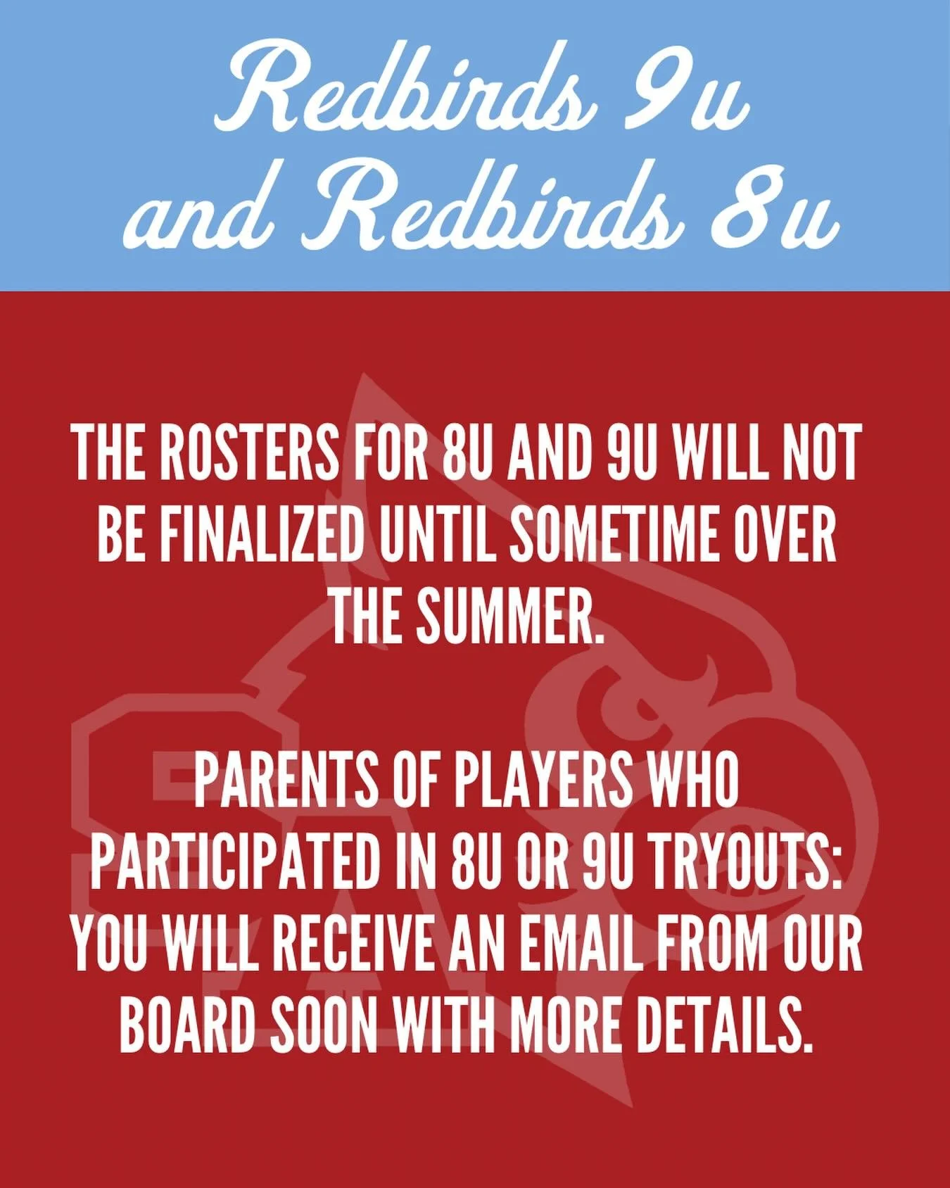 The rosters for the 8u and 9u teams will not be finalized until sometime over the summer. Parents of players who participated in 8u or 9u tryouts: you will receive an email from our board soon with details. GO REDBIRDS! &hearts;️🩵