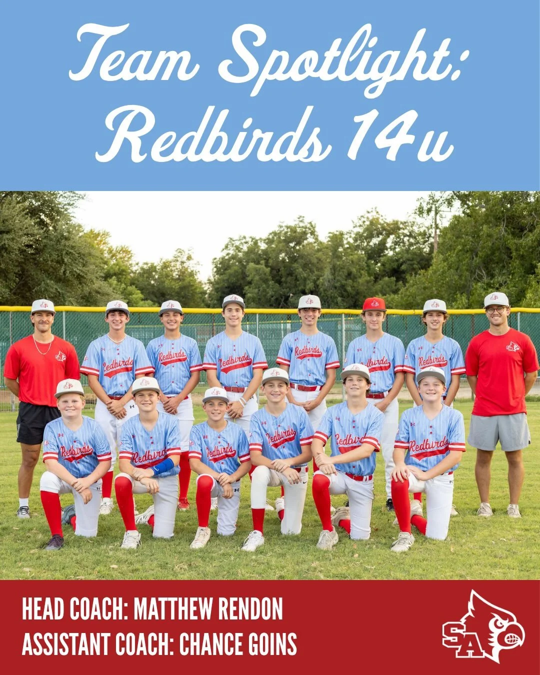 Team Spotlight: 14u Redbirds
Coaches: Matthew Rendon and Chance Goins

SA Redbirds is proud to introduce our oldest group of birds, the 14u team! We have enjoyed watching so many of these players grow together over the years we are so excited to see 