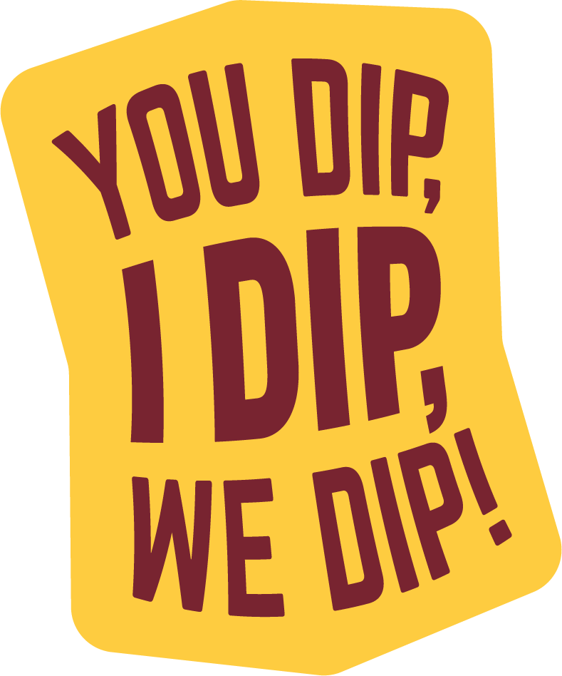 A yellow speech bubble with maroon text saying, "You dip, I dip, we dip!"