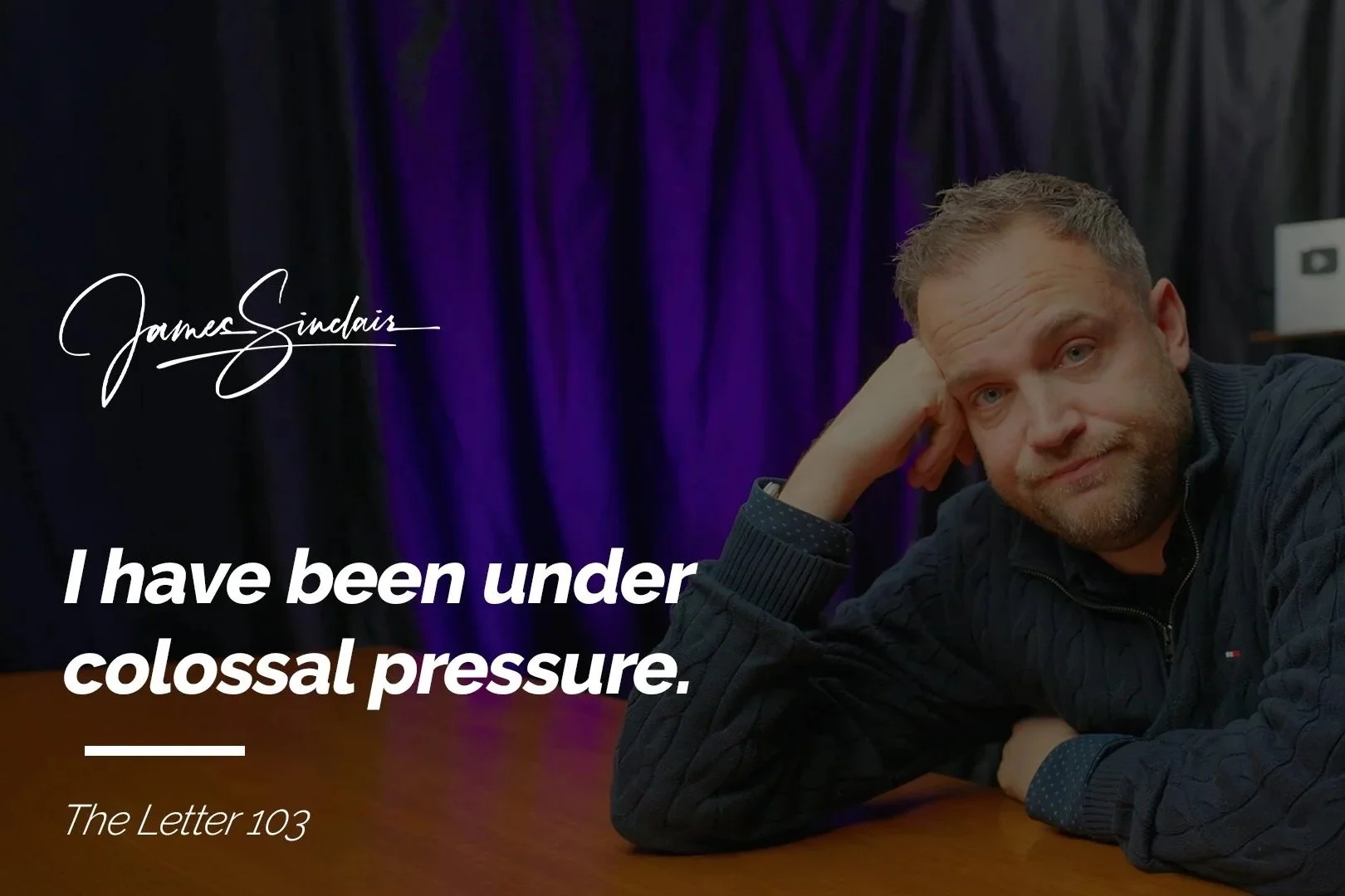 I have been under colossal pressure.