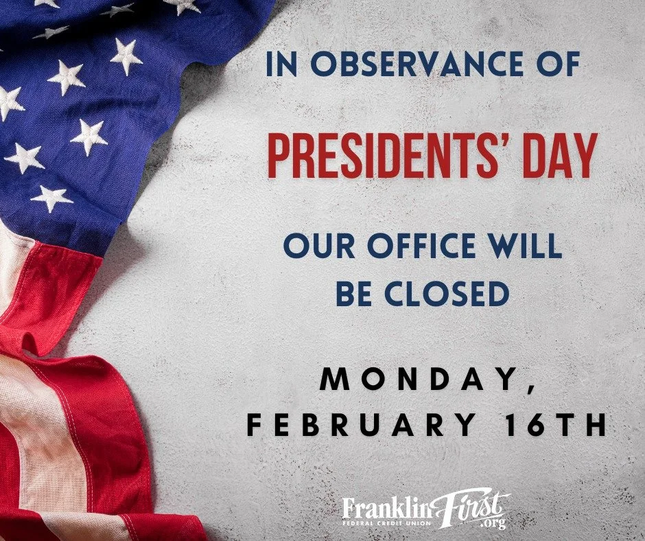 Holiday Hour Notice :

Our office will be closed on Monday, February 16th in observance of Presidents' Day.

Access your account online any time you want, even during the holidays with the Franklin First mobile app and online at FranklinFirst.org . 
