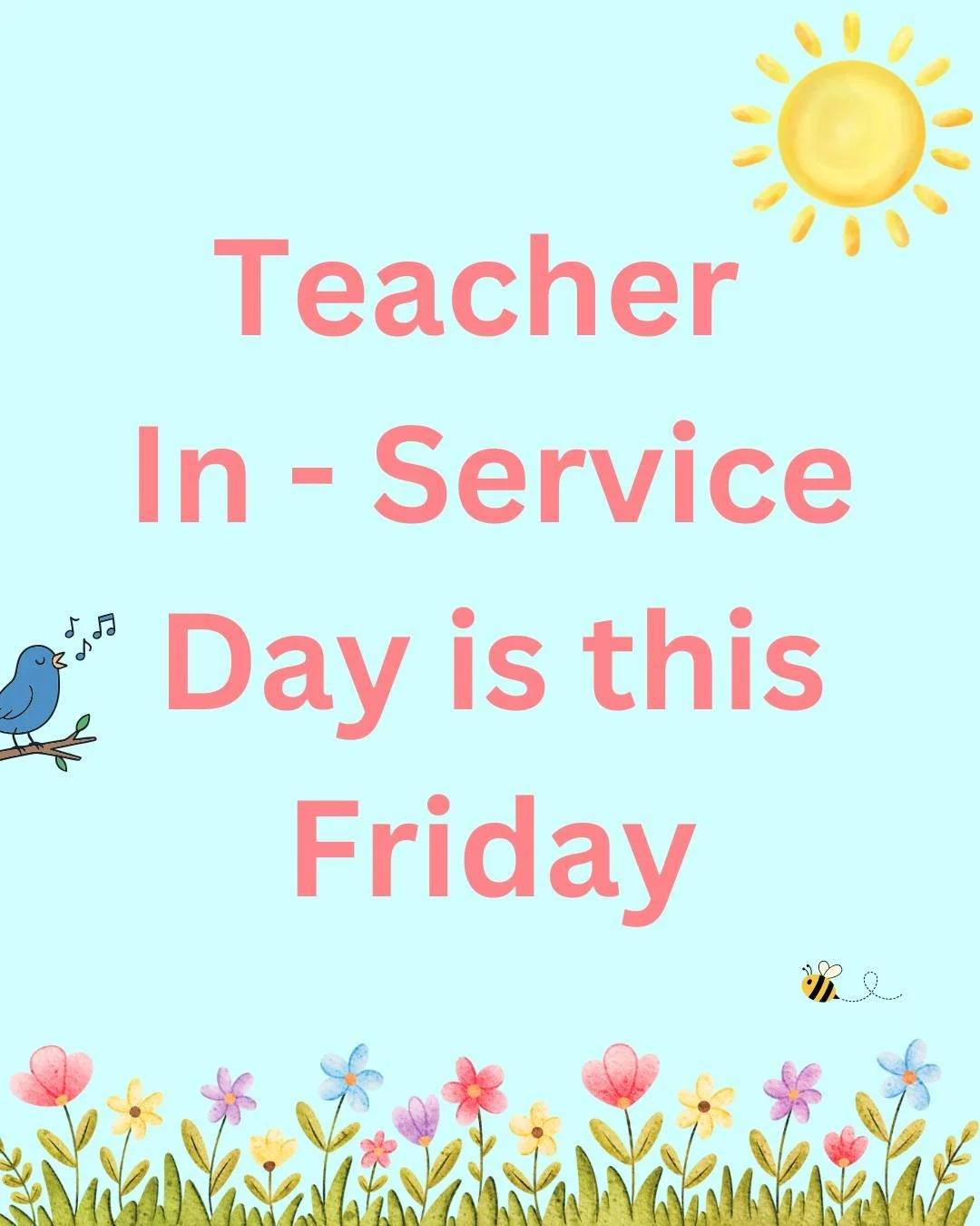 A friendly reminder that this Friday, we will not have school due to Teacher In-Service Day!