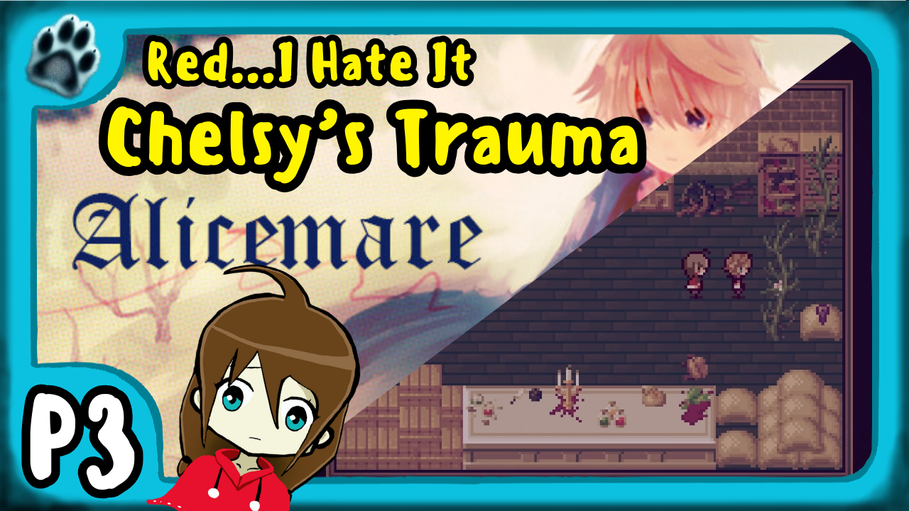 Alicemare P3 | Red…I Hate It, Chelsy’s Trauma