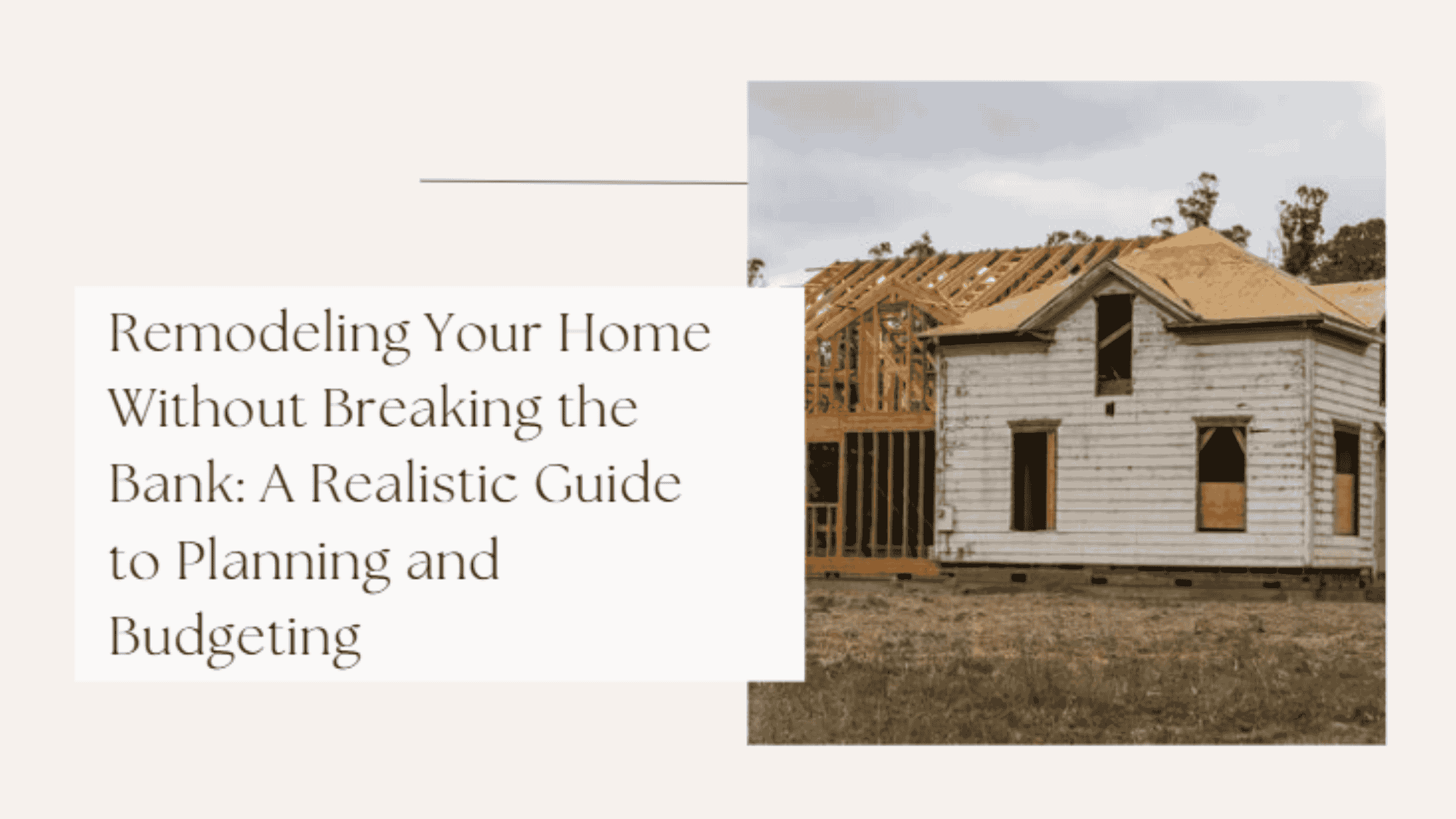 Remodeling Your Home Without Breaking the Bank: A Realistic Guide to Planning and Budgeting