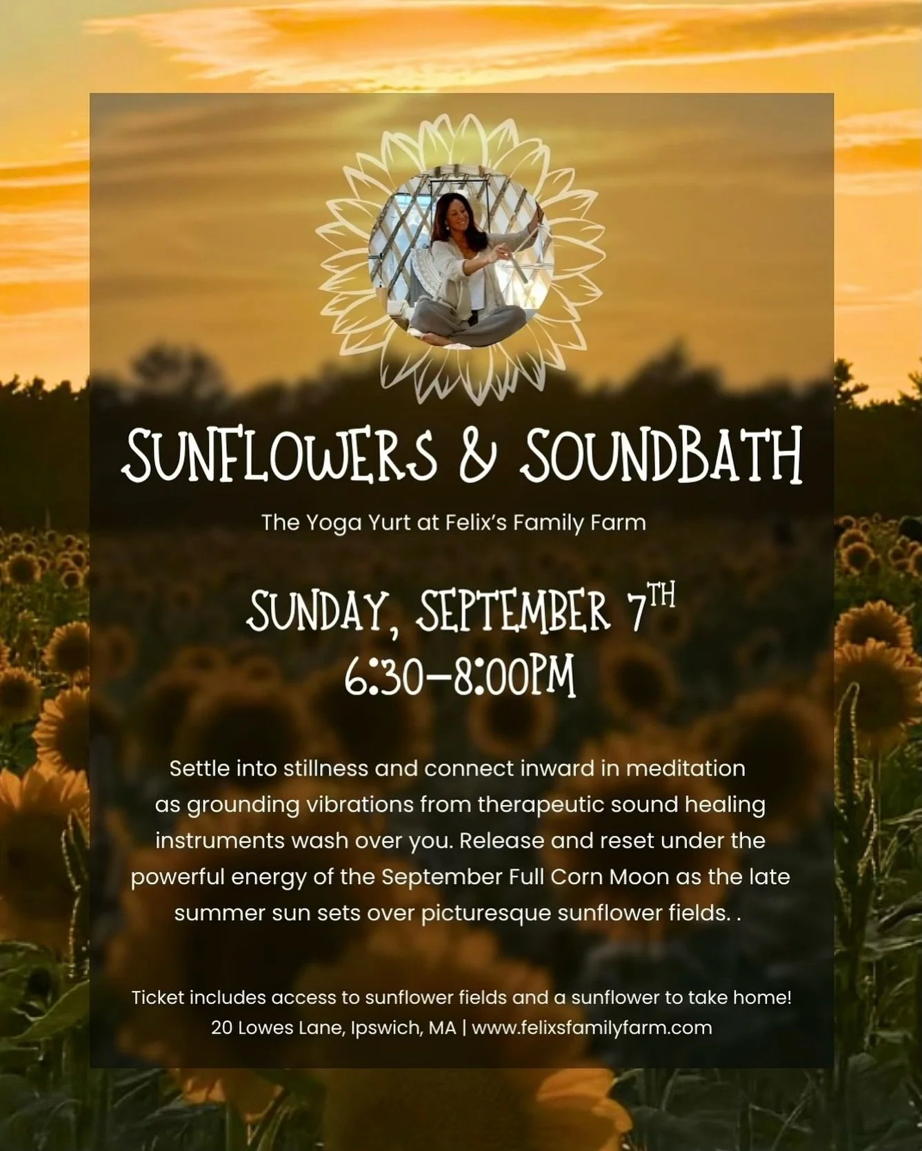 Join us Sunday, Sept 7th at 6:30 for SUNFLOWERS & SOUND BATH! π»π
π΅
This event will take place in The Yoga Yurt at Felix’s Family Farm in Ipswich. Acoustics in the yurt are incredible and the vibrant fields of sunflowers are stunning at s