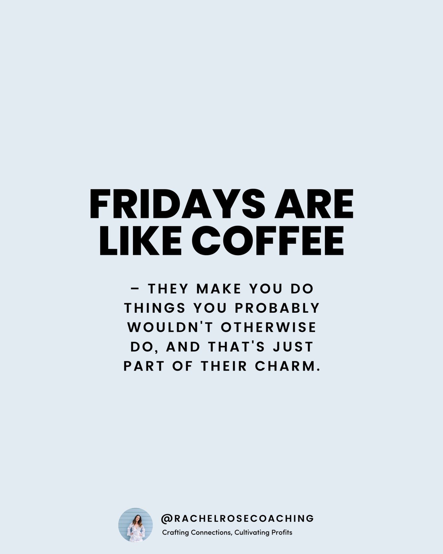 Fridays are like a perfect cup of coffee - both have that magical ability to make you do things you probably wouldn't otherwise consider. 🌟☕️ 

Whether it's the sudden urge to plan a spontaneous road trip, the inspiration to start a creative project