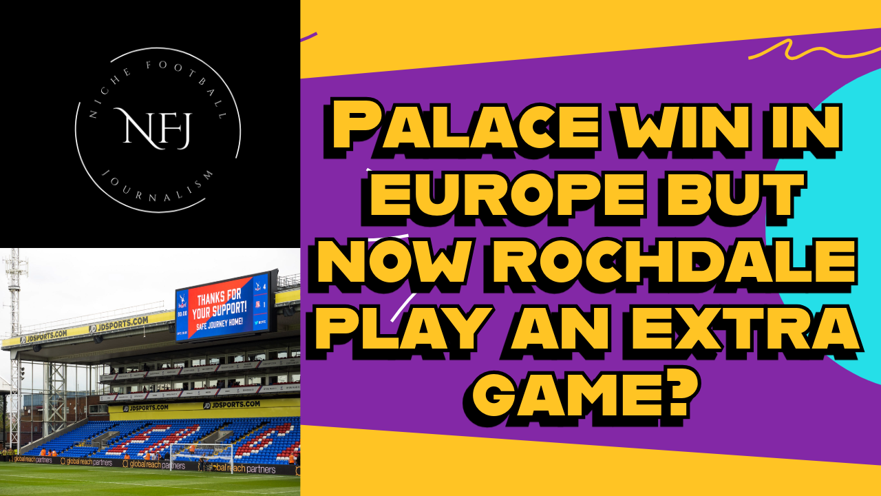 How does Crystal Palace’s Conference League win mean Rochdale will play an extra game?