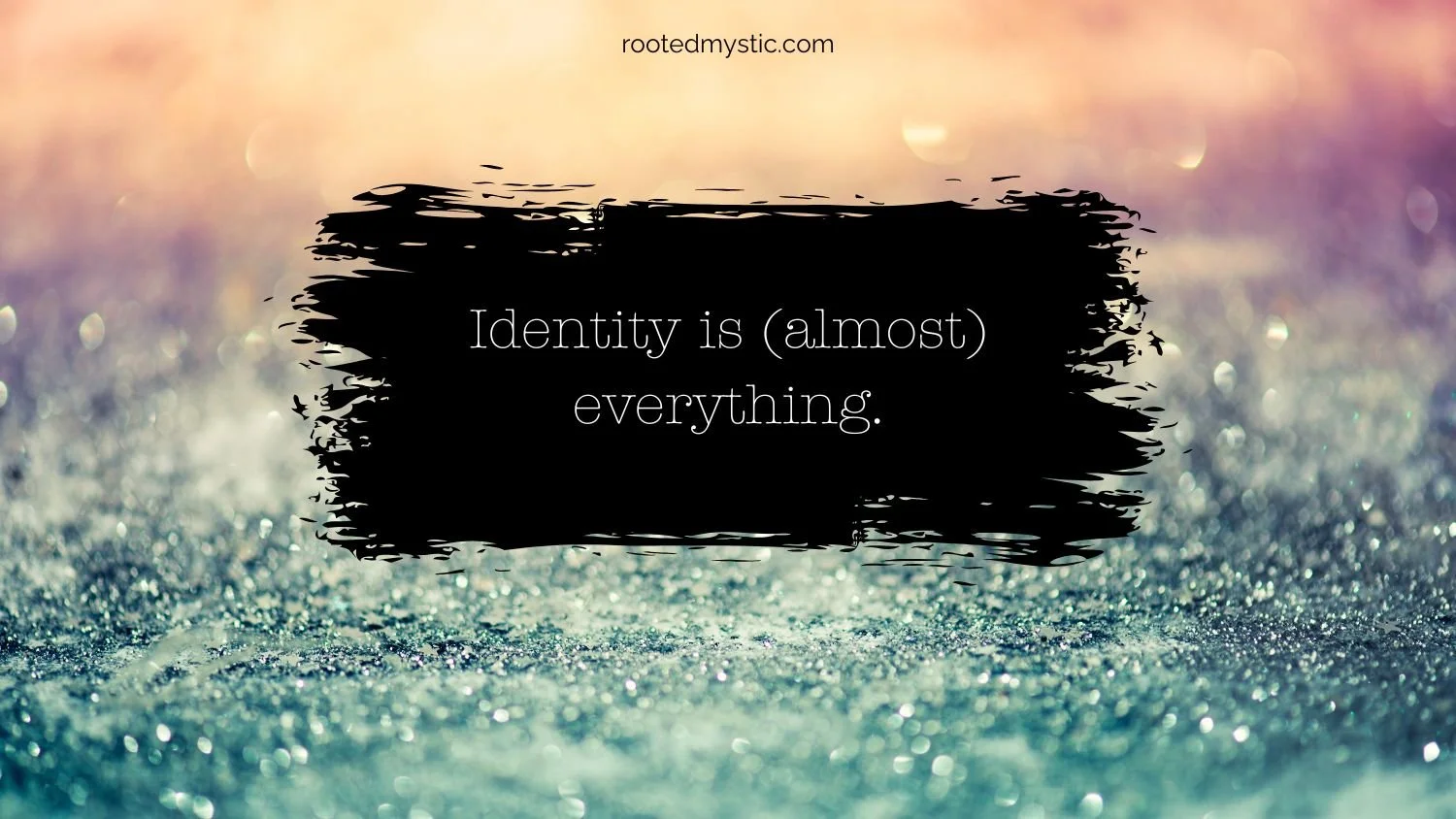 Identity is (almost) everything.