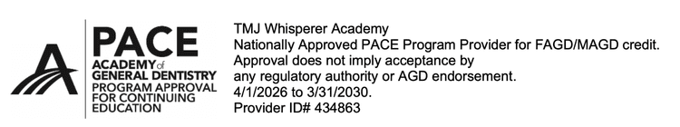 TMJ Whisperer Academy. Nationally Approved PACE Program Provider for FAGD/MAGD credit. Approval does not imply acceptance by any regulatory authority or AGD endorsement. 4/1/2026 to 3/31/2030. Provider ID 434863.