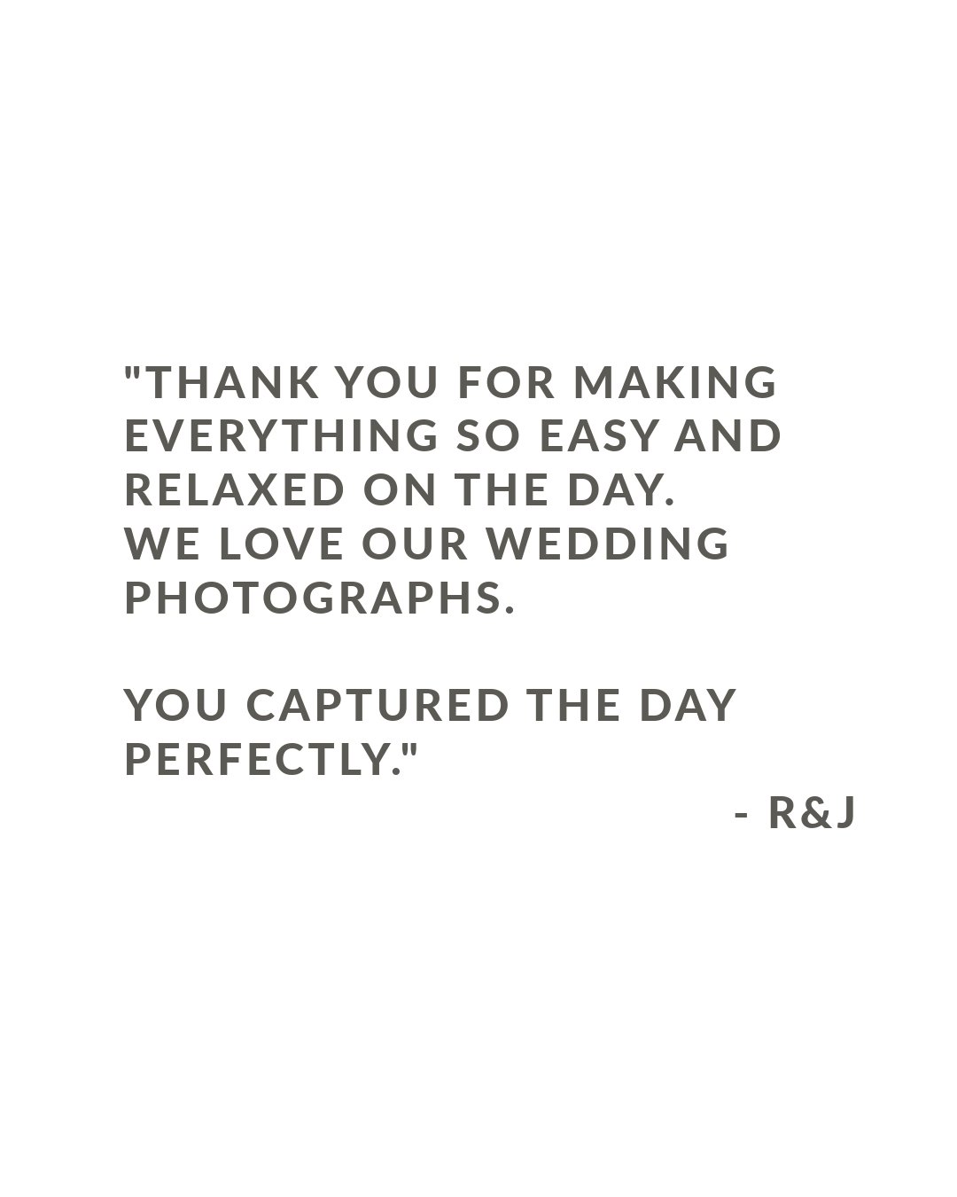 Nobody wants to feel stressed or uncomfortable on their wedding day. 

From booking to delivering the finished gallery I make the whole process as smooth, easy and pain free as possible. 

I get to know you, I&rsquo;ll be your silent sidekick, I&rsqu