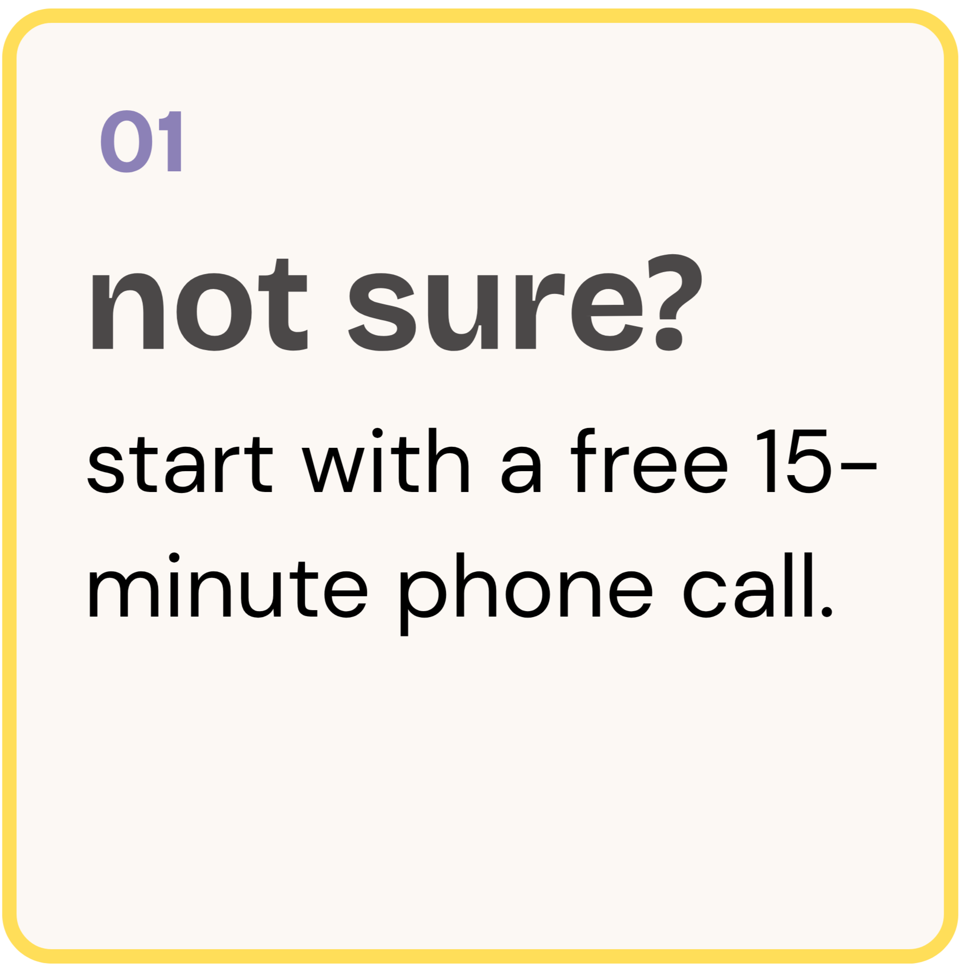 Text on a yellow border card asking '01 not sure? start with a free 15-minute phone call.'