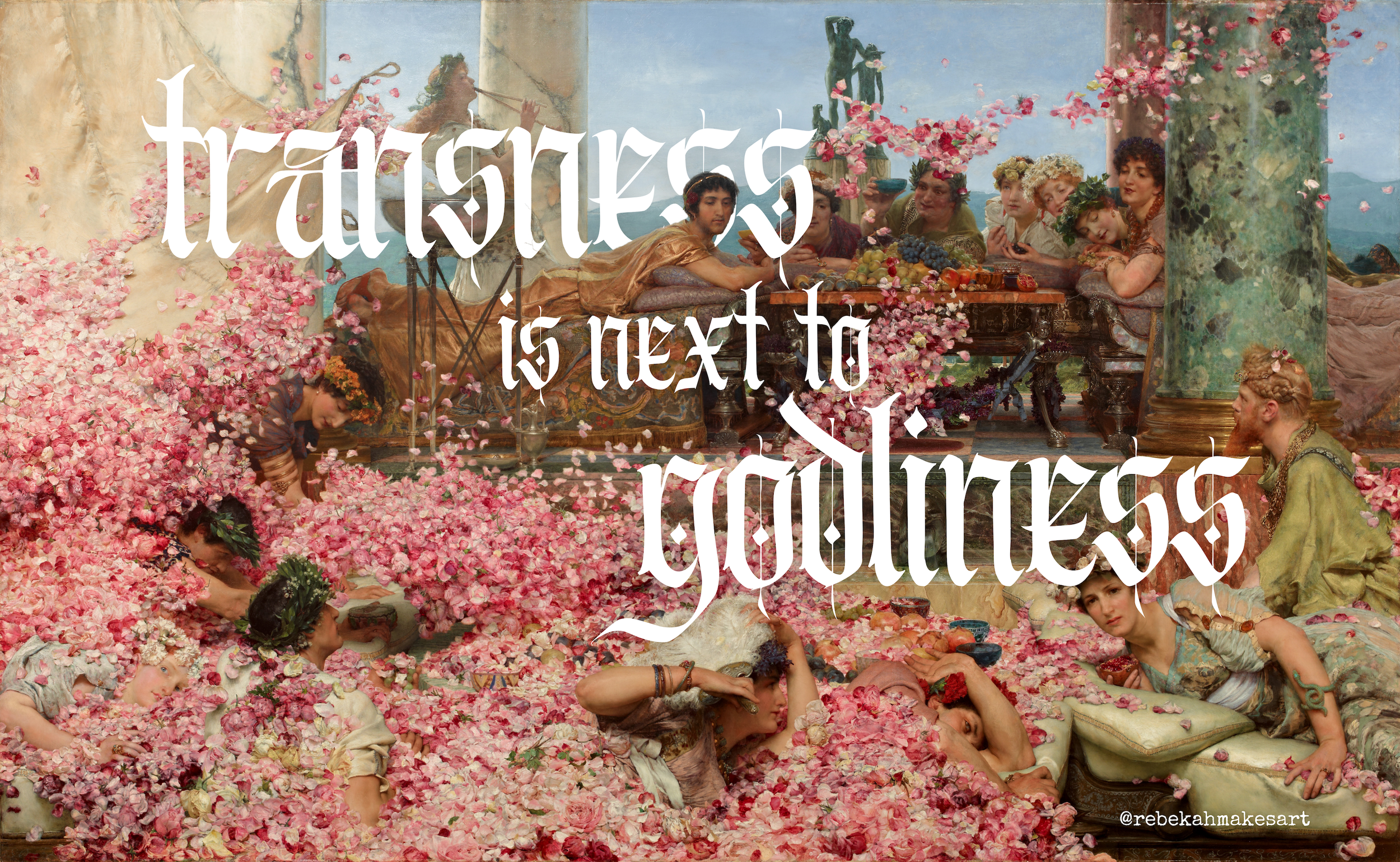 A painting entitled "The Roses of Heliogabalus" by Sir Lawrence Alma-Tadema with text overtop that says, "Transness is next to godliness."