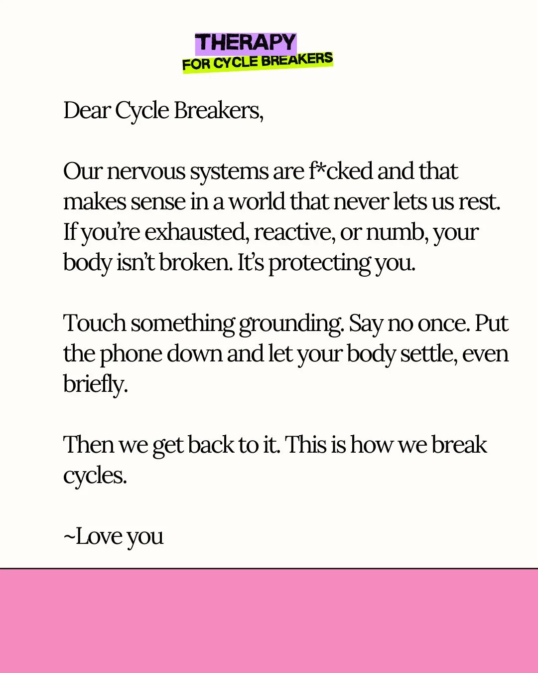 Dear Cycle Breakers,⁠
⁠
Our nervous systems are fucked&mdash;and that makes sense in a world that never lets us rest. If you&rsquo;re exhausted, reactive, or numb, your body isn&rsquo;t broken. It&rsquo;s protecting you.⁠
⁠
This week, lower the bar. 