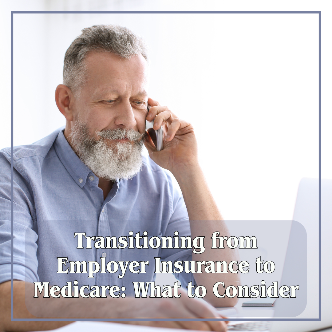 Transitioning from Employer Insurance to Medicare: What to Consider