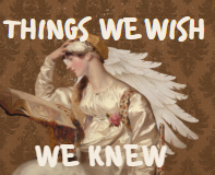 Things we wish we knew…