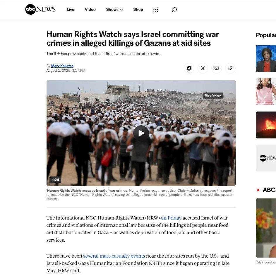 All eyes still on Gaza. 

Kekatos, Mary. (2025, August 1). Human Rights Watch says Israel committing war crimes in alleged killings of Gazans at aid sites. ABC News. Retrieved August 3, 2025, from https://abcnews.go.com/International/human-rights-wat