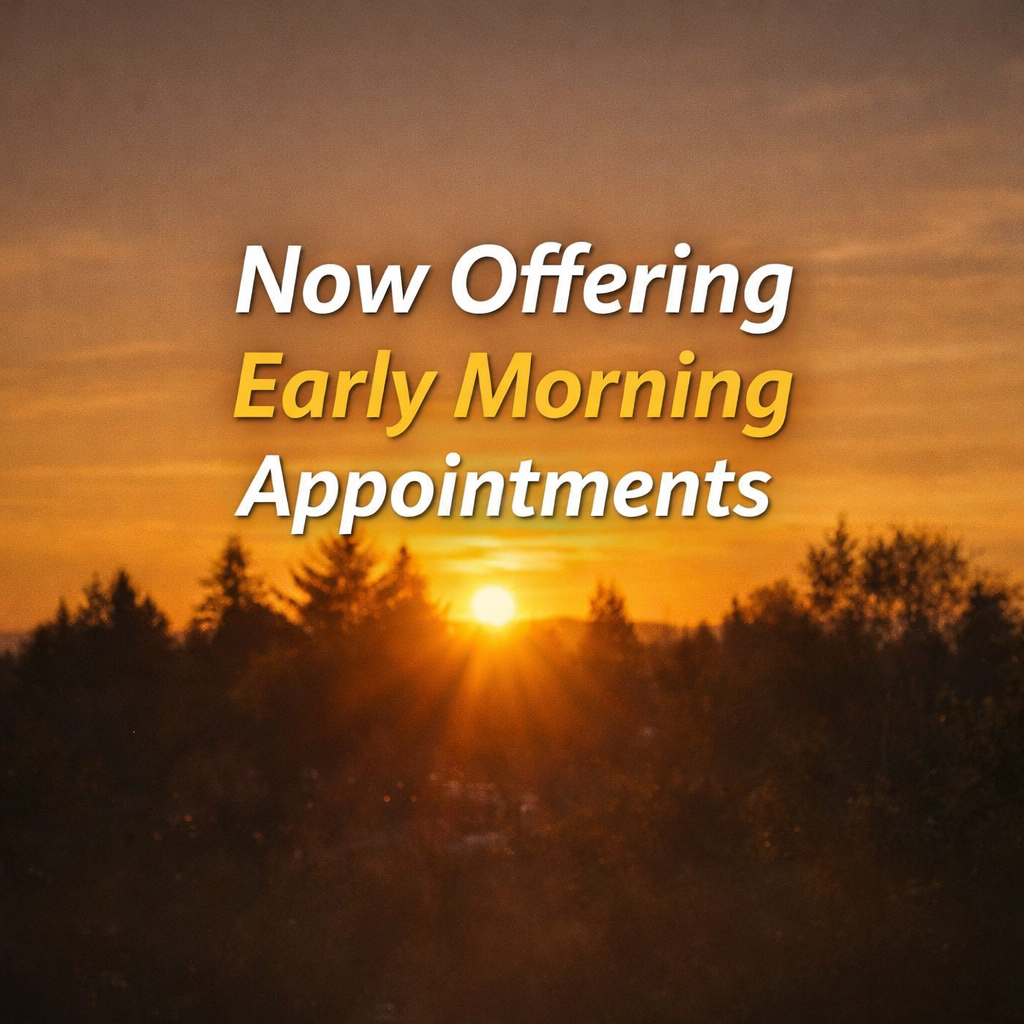 Now Offering Early Morning Appointments
