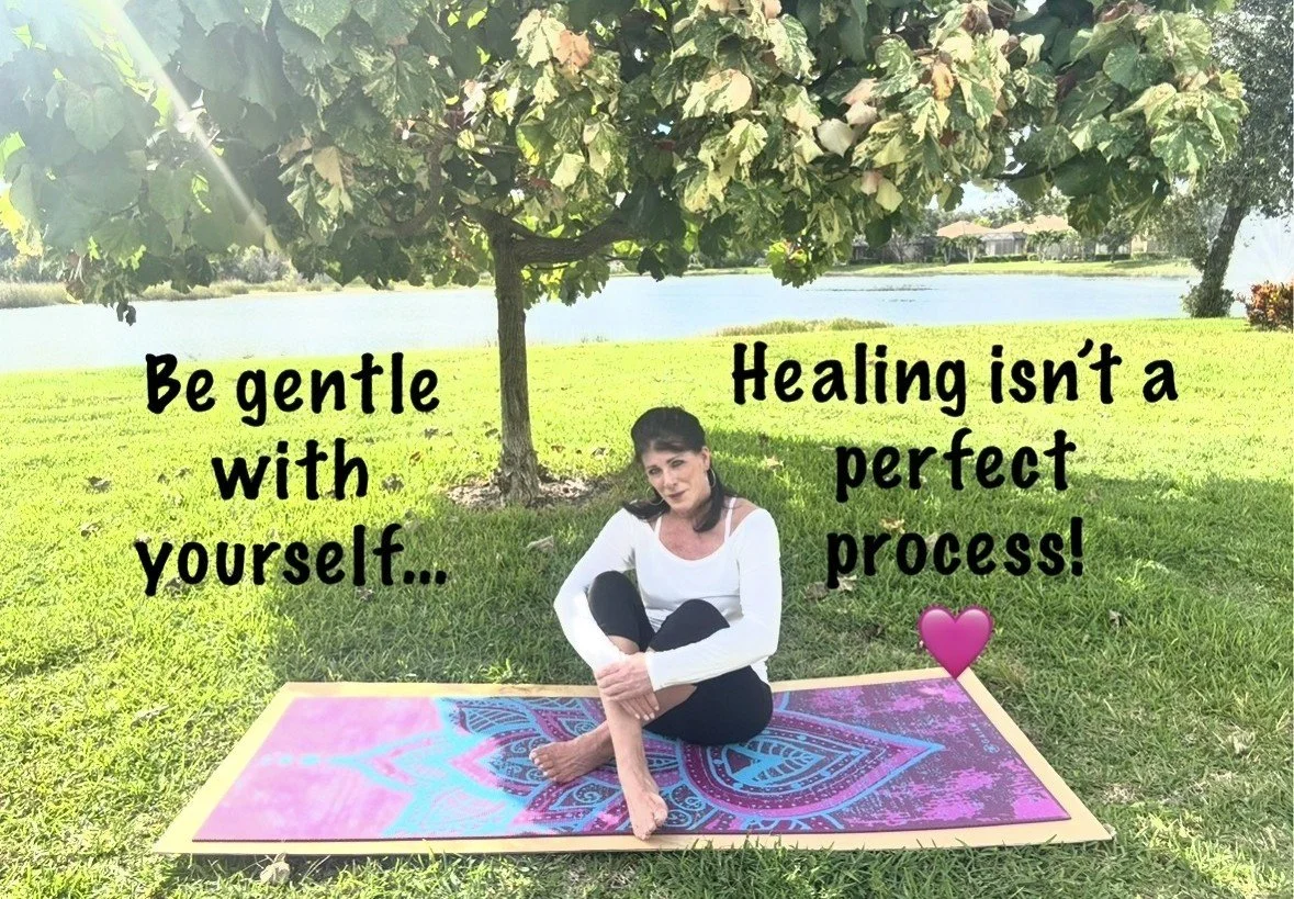 Be Gentle with Yourself… Healing isn’t a Perfect Process!
