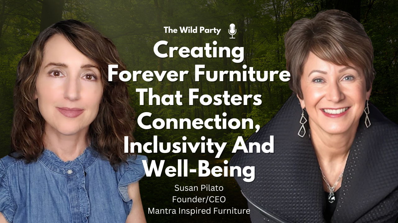 Creating Forever Furniture That Fosters Connection, Inclusivity And Well-Being with Susan Pilato, Mantra Inspired Furniture