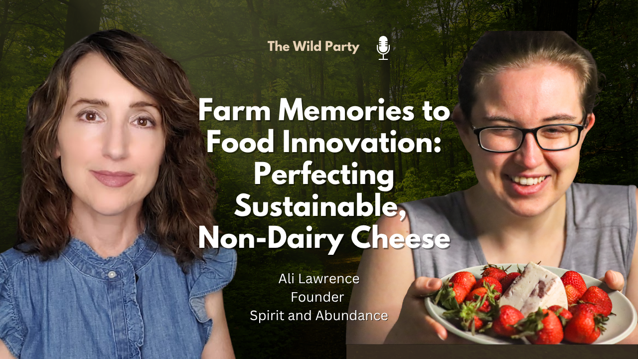 Farm Memories to Food Innovation: Perfecting Sustainable, Non-Dairy Cheese with Ali Lawrence, Spirit and Abundance
