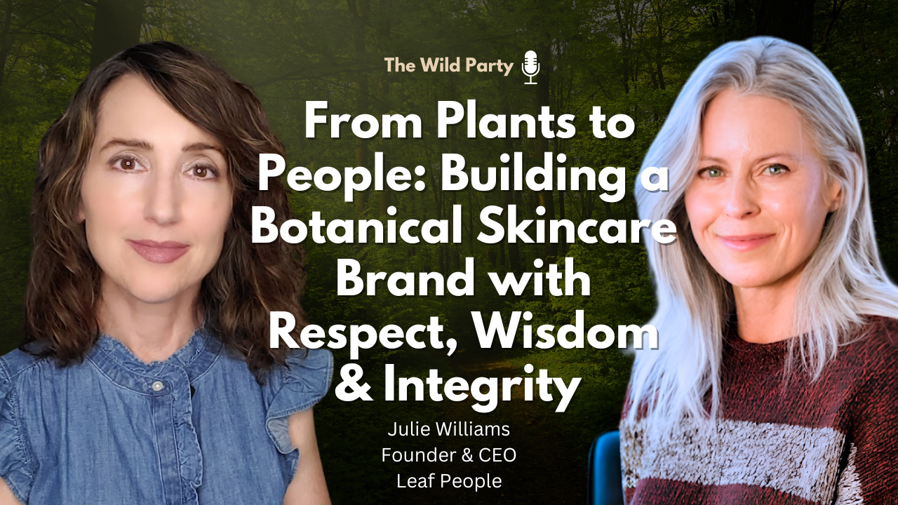 Plants to People: Building a Botanical Skincare Brand with Respect, Wisdom &amp; Integrity , Julie Williams, Leaf People
